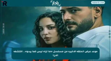 موعد عرض الحلقة الأخيرة من مسلسل «ما تراه ليس كما يبدو».. اكتشفه الآن!